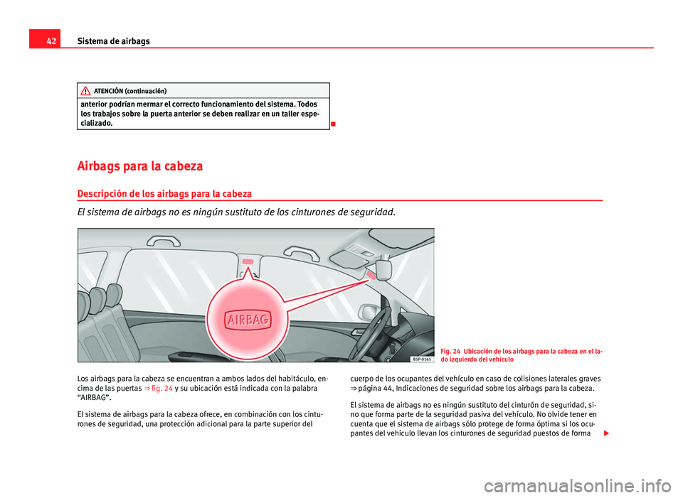 Seat Altea 2012 Manual del propietario (in Spanish) 42Sistema de airbags
ATENCIÓN (continuación)
anterior podrían mermar el correcto funcionamiento del sistema. Todos
los trabajos sobre la puerta anterior se deben realizar en un taller espe-
cializa Seat Altea 2012 Manual del propietario (in Spanish) 42Sistema de airbags
ATENCIÓN (continuación)
anterior podrían mermar el correcto funcionamiento del sistema. Todos
los trabajos sobre la puerta anterior se deben realizar en un taller espe-
cializa