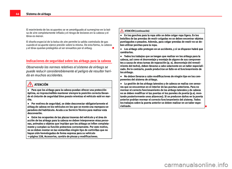 Seat Altea 2012 Manual del propietario (in Spanish) 44Sistema de airbags
El movimiento de los ocupantes se ve amortiguado al sumergirse en la bol-
sa de aire completamente inflada y el riesgo de lesiones en la cabeza y el
tórax es menor.
El diseño es Seat Altea 2012 Manual del propietario (in Spanish) 44Sistema de airbags
El movimiento de los ocupantes se ve amortiguado al sumergirse en la bol-
sa de aire completamente inflada y el riesgo de lesiones en la cabeza y el
tórax es menor.
El diseño es