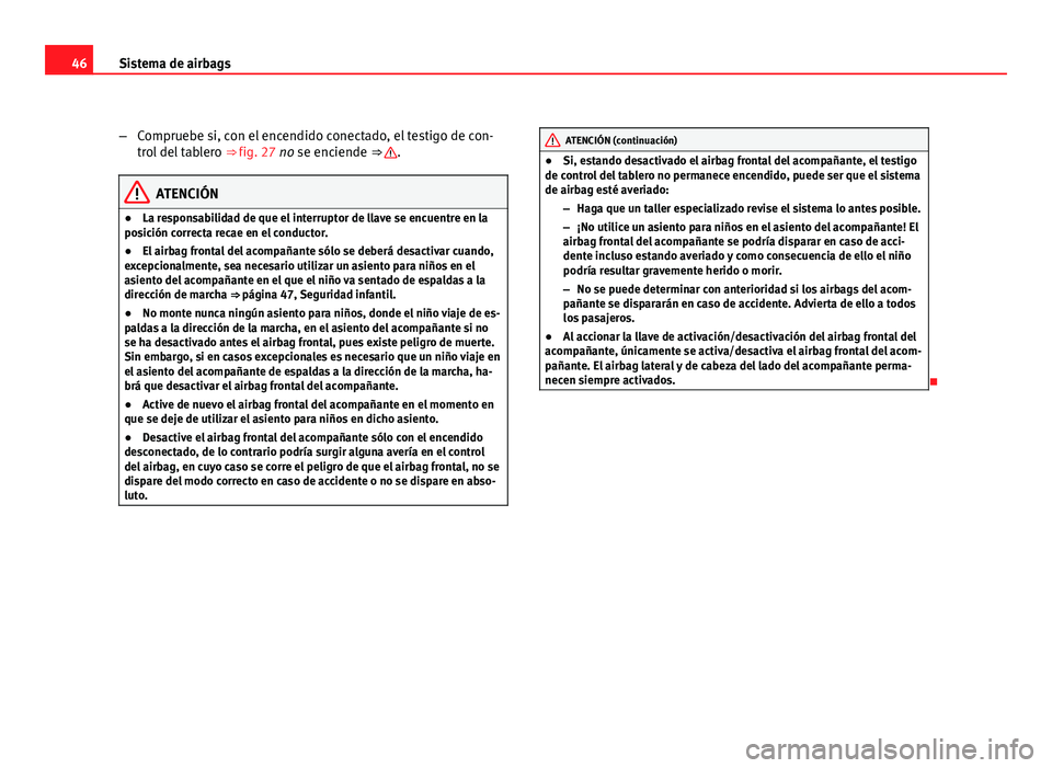 Seat Altea 2012 Manual del propietario (in Spanish) 46Sistema de airbags
–Compruebe si, con el encendido conectado, el testigo de con-
trol del tablero ⇒ fig. 27 no se enciende ⇒
.
ATENCIÓN
● La responsabilidad de que el interruptor de l Seat Altea 2012 Manual del propietario (in Spanish) 46Sistema de airbags
–Compruebe si, con el encendido conectado, el testigo de con-
trol del tablero ⇒ fig. 27 no se enciende ⇒
.
ATENCIÓN
● La responsabilidad de que el interruptor de l