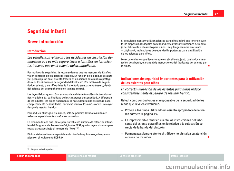 Seat Altea 2012 Manual del propietario (in Spanish) 47
Seguridad infantil
Seguridad infantil Breve introducción
Introducción
Las estadísticas relativas a los accidentes de circulación de-
muestran que es más seguro llevar a los niños en los asien Seat Altea 2012 Manual del propietario (in Spanish) 47
Seguridad infantil
Seguridad infantil Breve introducción
Introducción
Las estadísticas relativas a los accidentes de circulación de-
muestran que es más seguro llevar a los niños en los asien