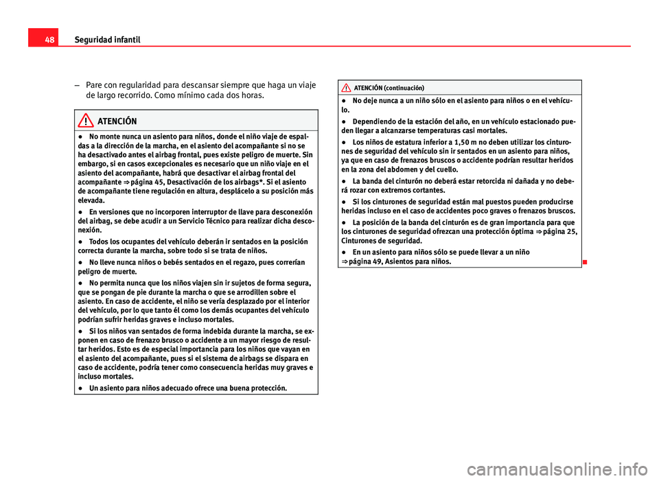 Seat Altea 2012 Manual del propietario (in Spanish) 48Seguridad infantil
–Pare con regularidad para descansar siempre que haga un viaje
de largo recorrido. Como mínimo cada dos horas.
ATENCIÓN
● No monte nunca un asiento para niños, donde el ni Seat Altea 2012 Manual del propietario (in Spanish) 48Seguridad infantil
–Pare con regularidad para descansar siempre que haga un viaje
de largo recorrido. Como mínimo cada dos horas.
ATENCIÓN
● No monte nunca un asiento para niños, donde el ni