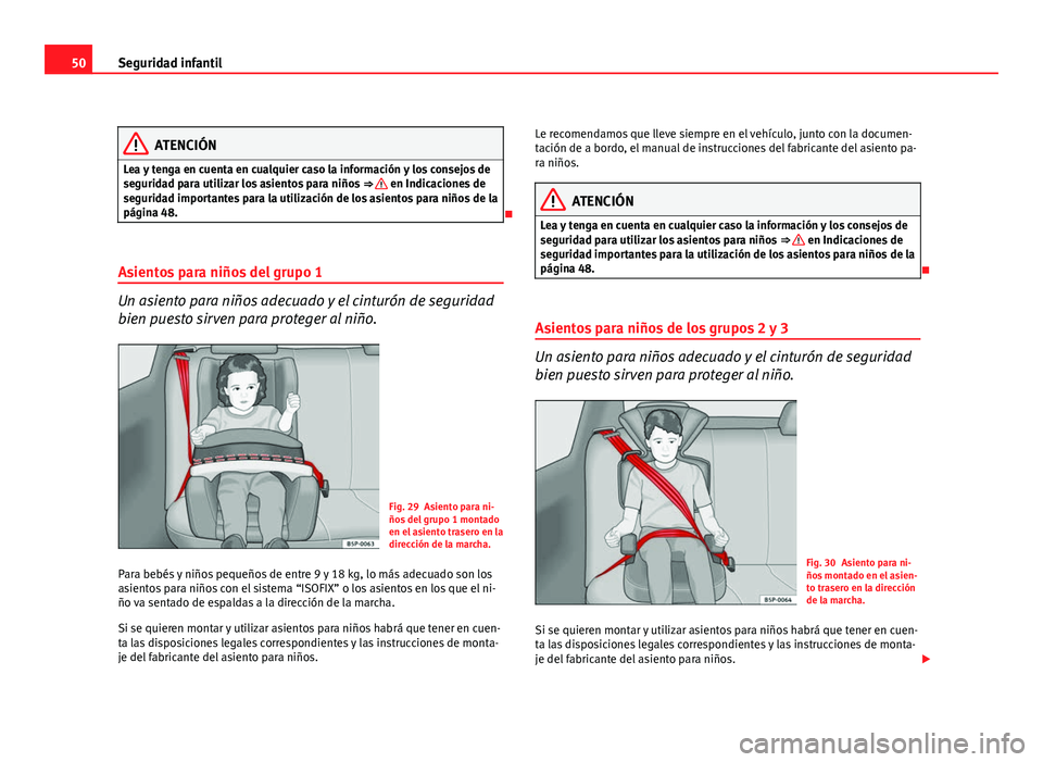Seat Altea 2012 Manual del propietario (in Spanish) 50Seguridad infantil
ATENCIÓN
Lea y tenga en cuenta en cualquier caso la información y los consejos de
seguridad para utilizar los asientos para niños ⇒
en Indicaciones de
seguridad importan Seat Altea 2012 Manual del propietario (in Spanish) 50Seguridad infantil
ATENCIÓN
Lea y tenga en cuenta en cualquier caso la información y los consejos de
seguridad para utilizar los asientos para niños ⇒
en Indicaciones de
seguridad importan