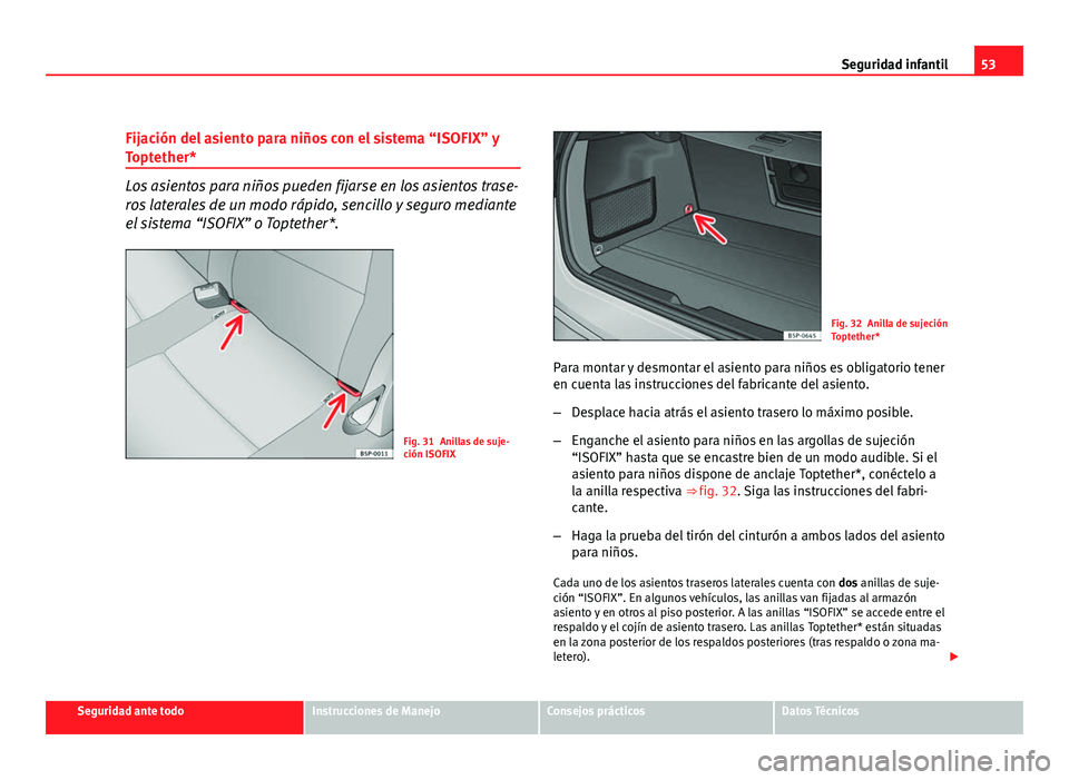 Seat Altea 2012 Manual del propietario (in Spanish) 53
Seguridad infantil
Fijación del asiento para niños con el sistema “ISOFIX” y
Toptether*
Los asientos para niños pueden fijarse en los asientos trase-
ros laterales de un modo rápido, sencil Seat Altea 2012 Manual del propietario (in Spanish) 53
Seguridad infantil
Fijación del asiento para niños con el sistema “ISOFIX” y
Toptether*
Los asientos para niños pueden fijarse en los asientos trase-
ros laterales de un modo rápido, sencil