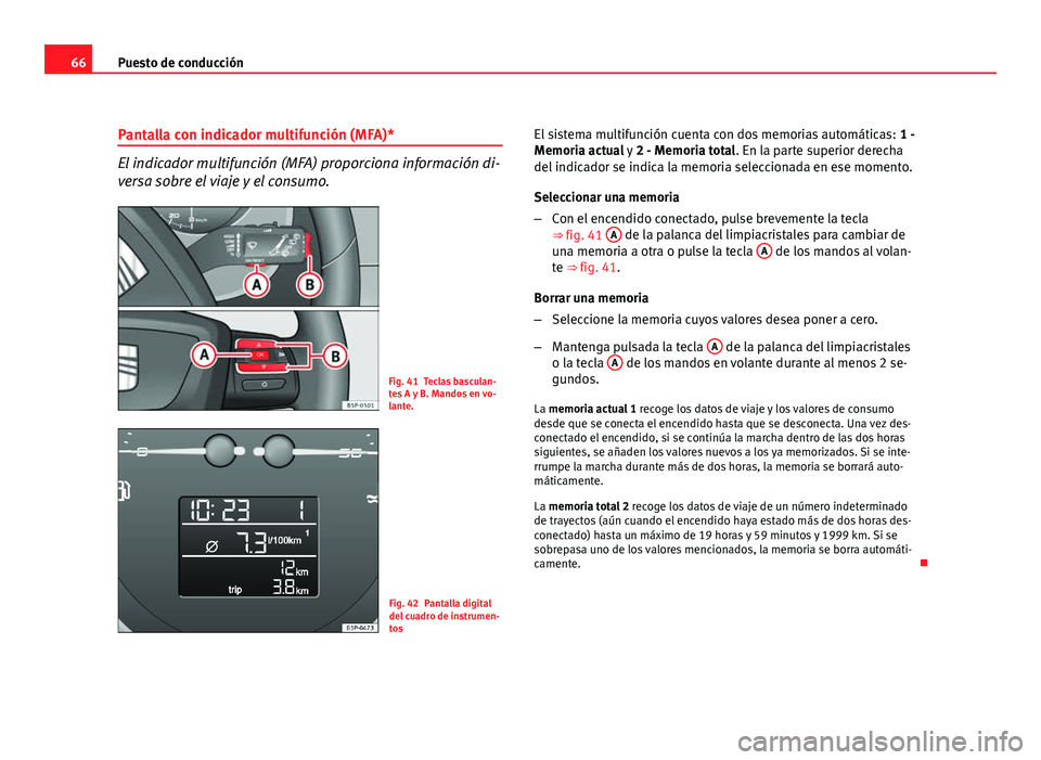 Seat Altea 2012 Manual del propietario (in Spanish) 66Puesto de conducción
Pantalla con indicador multifunción (MFA)*
El indicador multifunción (MFA) proporciona información di-
versa sobre el viaje y el consumo.
Fig. 41 Teclas basculan-
tes A y B. Seat Altea 2012 Manual del propietario (in Spanish) 66Puesto de conducción
Pantalla con indicador multifunción (MFA)*
El indicador multifunción (MFA) proporciona información di-
versa sobre el viaje y el consumo.
Fig. 41 Teclas basculan-
tes A y B.