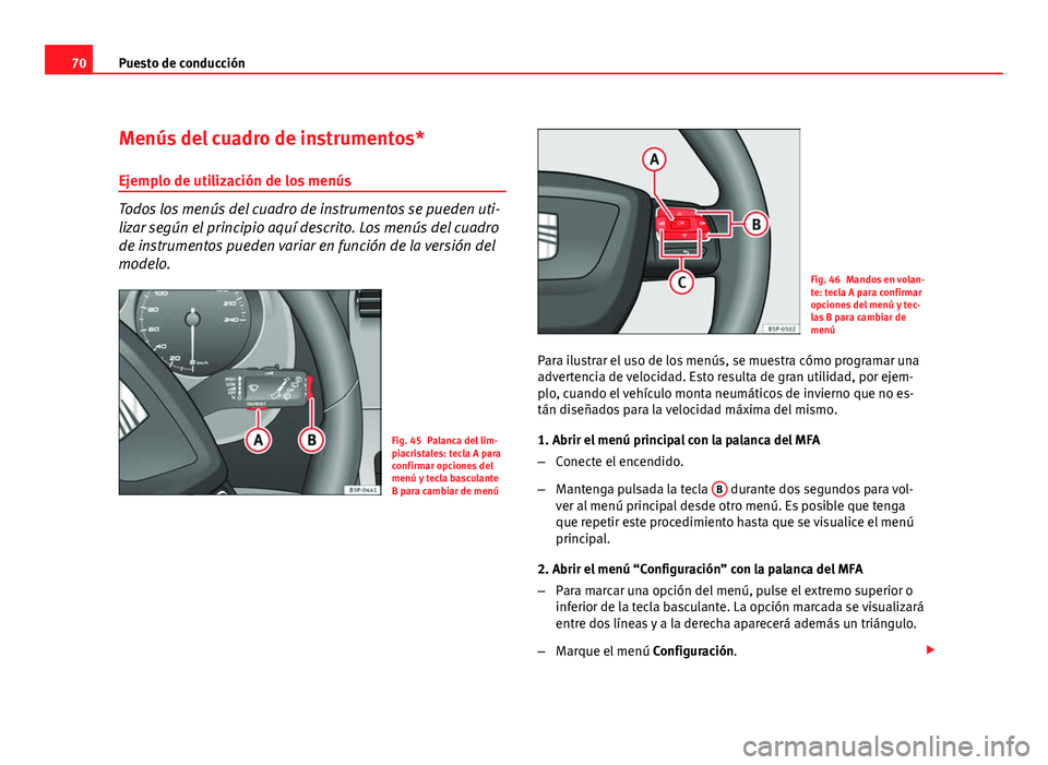Seat Altea 2012 Manual del propietario (in Spanish) 70Puesto de conducción
Menús del cuadro de instrumentos*
Ejemplo de utilización de los menús
Todos los menús del cuadro de instrumentos se pueden uti-
lizar según el principio aquí descrito. Lo Seat Altea 2012 Manual del propietario (in Spanish) 70Puesto de conducción
Menús del cuadro de instrumentos*
Ejemplo de utilización de los menús
Todos los menús del cuadro de instrumentos se pueden uti-
lizar según el principio aquí descrito. Lo