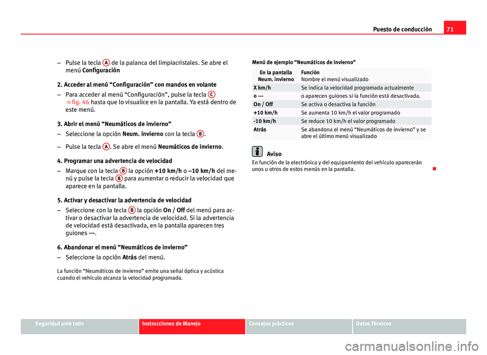 Seat Altea 2012 Manual del propietario (in Spanish) 71
Puesto de conducción
– Pulse la tecla A
de la palanca del limpiacristales. Se abre el
menú Configuración
2. Acceder al menú “Configuración” con mandos en volante
– Para acceder al me Seat Altea 2012 Manual del propietario (in Spanish) 71
Puesto de conducción
– Pulse la tecla A
de la palanca del limpiacristales. Se abre el
menú Configuración
2. Acceder al menú “Configuración” con mandos en volante
– Para acceder al me