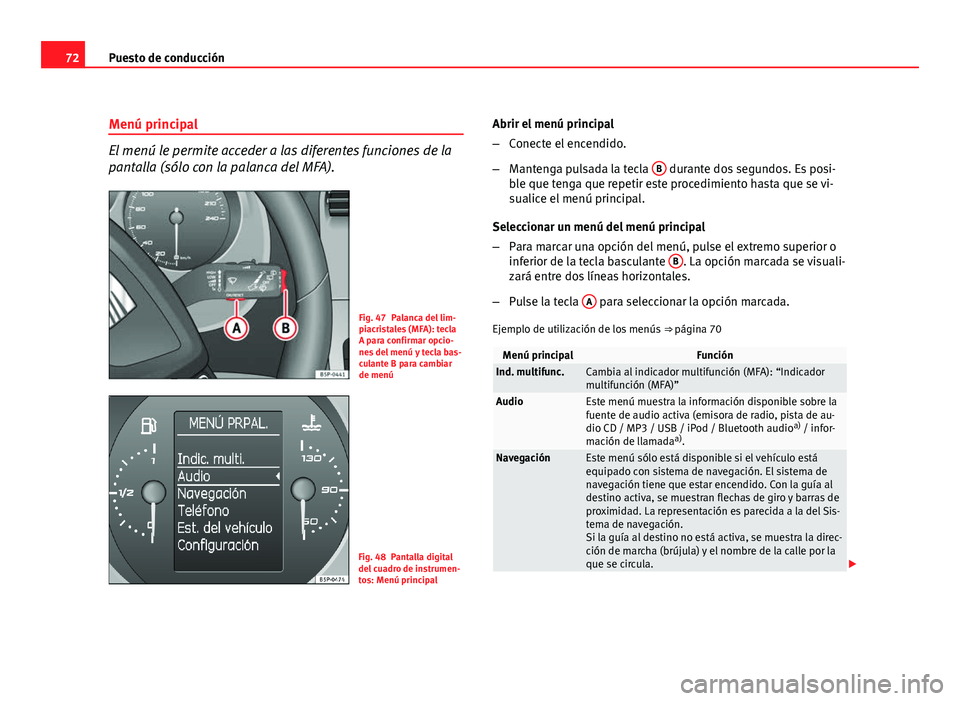 Seat Altea 2012 Manual del propietario (in Spanish) 72Puesto de conducción
Menú principal
El menú le permite acceder a las diferentes funciones de la
pantalla (sólo con la palanca del MFA).
Fig. 47 Palanca del lim-
piacristales (MFA): tecla
A para Seat Altea 2012 Manual del propietario (in Spanish) 72Puesto de conducción
Menú principal
El menú le permite acceder a las diferentes funciones de la
pantalla (sólo con la palanca del MFA).
Fig. 47 Palanca del lim-
piacristales (MFA): tecla
A para