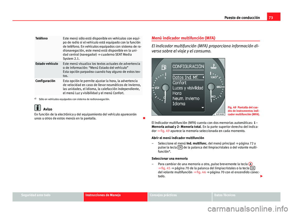 Seat Altea 2012 Manual del propietario (in Spanish) 73
Puesto de conducción
TeléfonoEste menú sólo está disponible en vehículos con equi-
po de radio si el vehículo está equipado con la función
de teléfono. En vehículos equipados con sistema Seat Altea 2012 Manual del propietario (in Spanish) 73
Puesto de conducción
TeléfonoEste menú sólo está disponible en vehículos con equi-
po de radio si el vehículo está equipado con la función
de teléfono. En vehículos equipados con sistema