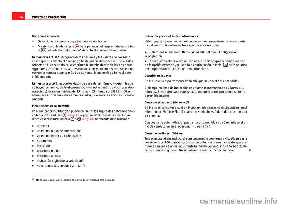 Seat Altea 2012 Manual del propietario (in Spanish) 74Puesto de conducción
Borrar una memoria Seleccione la memoria cuyos valores desea borrar.
Mantenga pulsada la tecla A
de la palanca del limpiacristales o la tec-
la OK del volante multifunción* Seat Altea 2012 Manual del propietario (in Spanish) 74Puesto de conducción
Borrar una memoria Seleccione la memoria cuyos valores desea borrar.
Mantenga pulsada la tecla A
de la palanca del limpiacristales o la tec-
la OK del volante multifunción*