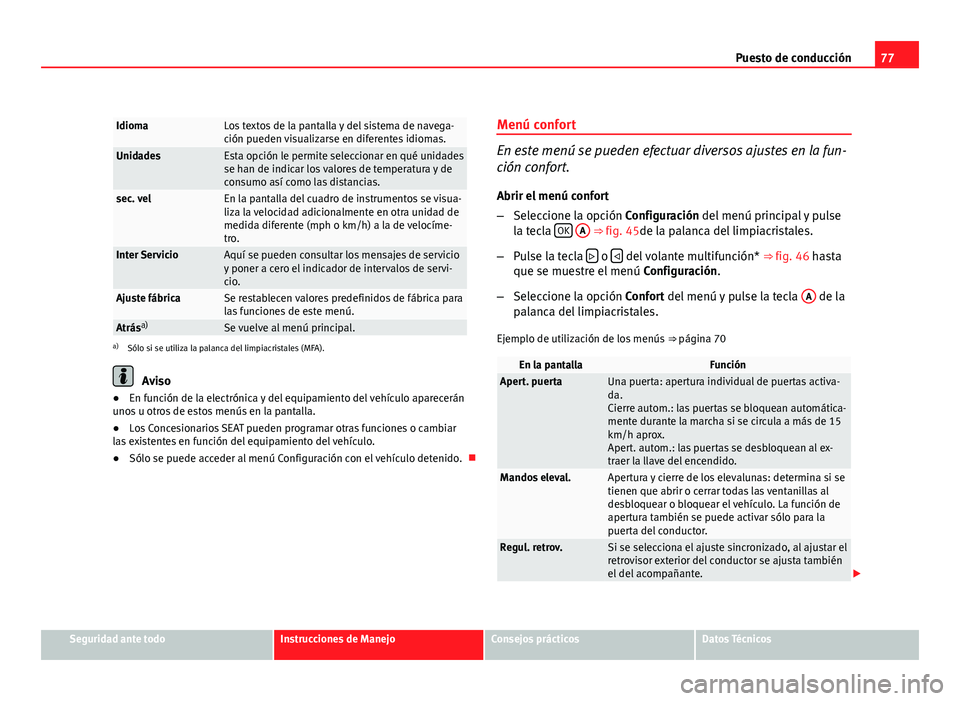 Seat Altea 2012 Manual del propietario (in Spanish) 77
Puesto de conducción
IdiomaLos textos de la pantalla y del sistema de navega-
ción pueden visualizarse en diferentes idiomas.
UnidadesEsta opción le permite seleccionar en qué unidades
se han d Seat Altea 2012 Manual del propietario (in Spanish) 77
Puesto de conducción
IdiomaLos textos de la pantalla y del sistema de navega-
ción pueden visualizarse en diferentes idiomas.
UnidadesEsta opción le permite seleccionar en qué unidades
se han d