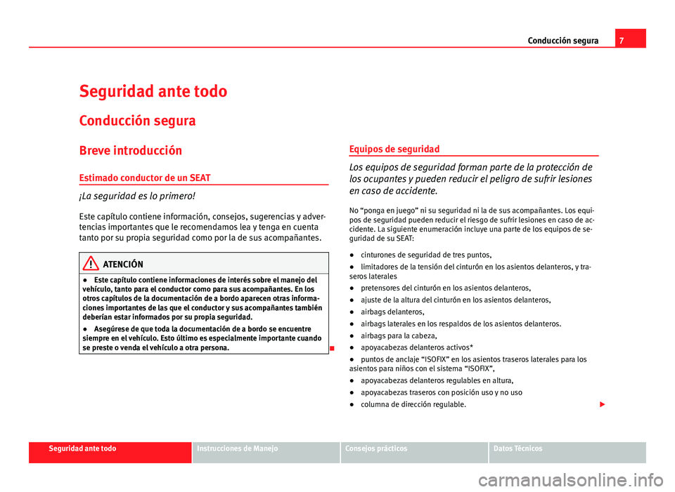 Seat Altea 2012  Manual del propietario (in Spanish) 7
Conducción segura
Seguridad ante todo
Conducción segura
Breve introducción
Estimado conductor de un SEAT
¡La seguridad es lo primero! Este capítulo contiene información, consejos, sugerencias 