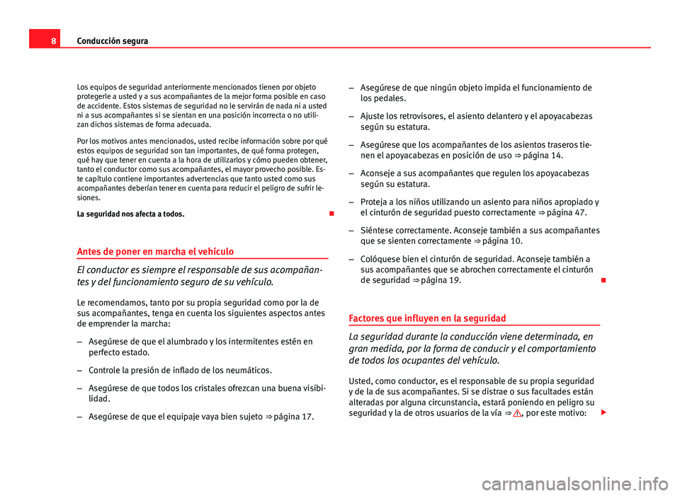 Seat Altea 2012 Manual del propietario (in Spanish) 8Conducción segura
Los equipos de seguridad anteriormente mencionados tienen por objeto
protegerle a usted y a sus acompañantes de la mejor forma posible en caso
de accidente. Estos sistemas de segu Seat Altea 2012 Manual del propietario (in Spanish) 8Conducción segura
Los equipos de seguridad anteriormente mencionados tienen por objeto
protegerle a usted y a sus acompañantes de la mejor forma posible en caso
de accidente. Estos sistemas de segu