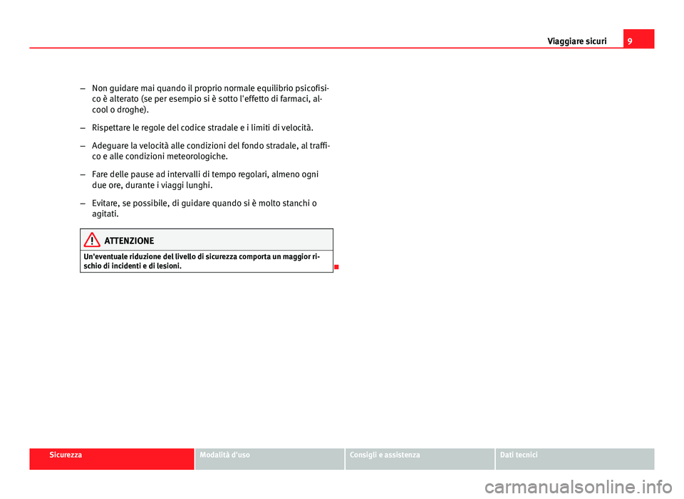 Seat Altea 2012 Manuale del proprietario (in Italian) 9
Viaggiare sicuri
– Non guidare mai quando il proprio normale equilibrio psicofisi-
co è alterato (se per esempio si è sotto l'effetto di farmaci, al-
cool o droghe).
– Rispettare le regole Seat Altea 2012 Manuale del proprietario (in Italian) 9
Viaggiare sicuri
– Non guidare mai quando il proprio normale equilibrio psicofisi-
co è alterato (se per esempio si è sotto l'effetto di farmaci, al-
cool o droghe).
– Rispettare le regole