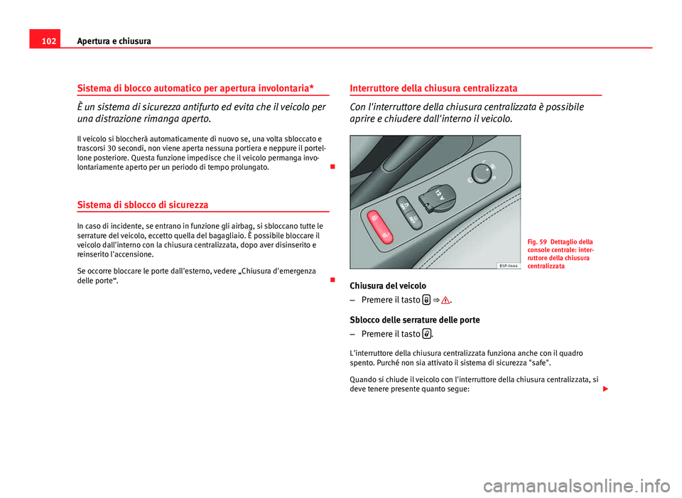 Seat Altea 2012 Manuale del proprietario (in Italian) 102Apertura e chiusura
Sistema di blocco automatico per apertura involontaria*
È un sistema di sicurezza antifurto ed evita che il veicolo per
una distrazione rimanga aperto.
Il veicolo si bloccherà Seat Altea 2012 Manuale del proprietario (in Italian) 102Apertura e chiusura
Sistema di blocco automatico per apertura involontaria*
È un sistema di sicurezza antifurto ed evita che il veicolo per
una distrazione rimanga aperto.
Il veicolo si bloccherà
