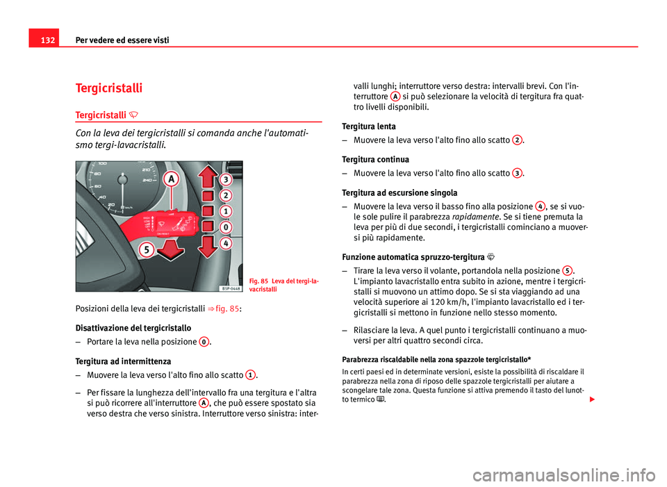 Seat Altea 2012 Manuale del proprietario (in Italian) 132Per vedere ed essere visti
Tergicristalli
Tergicristalli
Con la leva dei tergicristalli si comanda anche l'automati-
smo tergi-lavacristalli.
Fig. 85 Leva del tergi-la-
vacristalli
Posizion Seat Altea 2012 Manuale del proprietario (in Italian) 132Per vedere ed essere visti
Tergicristalli
Tergicristalli
Con la leva dei tergicristalli si comanda anche l'automati-
smo tergi-lavacristalli.
Fig. 85 Leva del tergi-la-
vacristalli
Posizion