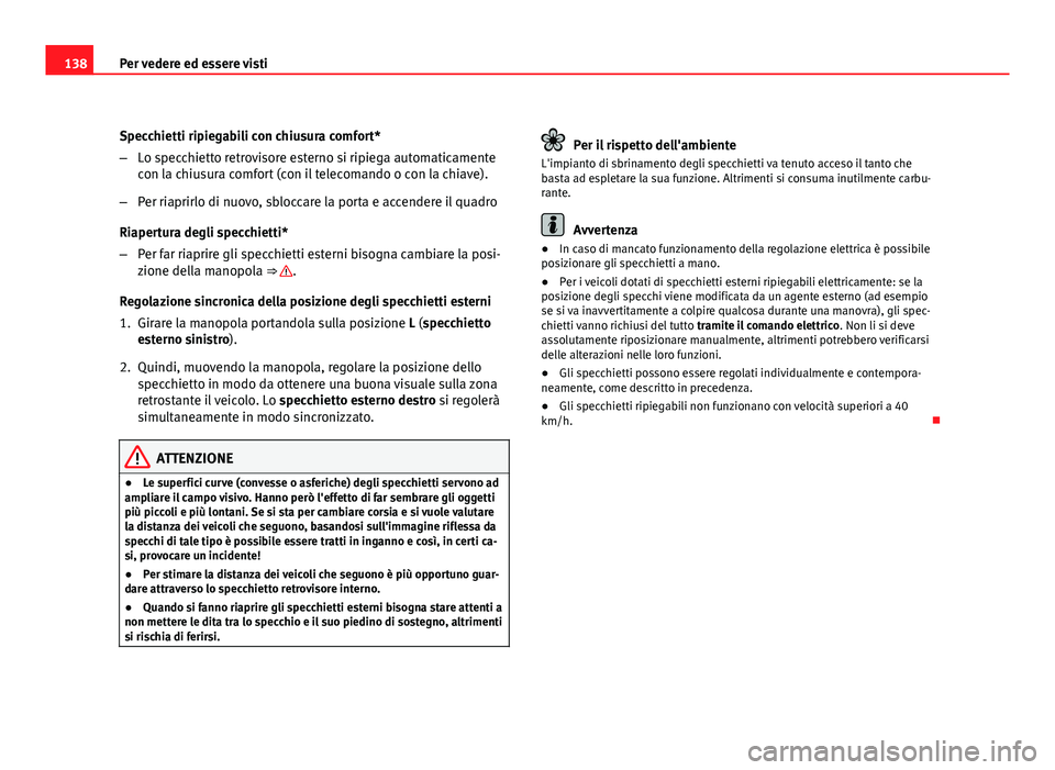 Seat Altea 2012 Manuale del proprietario (in Italian) 138Per vedere ed essere visti
Specchietti ripiegabili con chiusura comfort*
–Lo specchietto retrovisore esterno si ripiega automaticamente
con la chiusura comfort (con il telecomando o con la chiave Seat Altea 2012 Manuale del proprietario (in Italian) 138Per vedere ed essere visti
Specchietti ripiegabili con chiusura comfort*
–Lo specchietto retrovisore esterno si ripiega automaticamente
con la chiusura comfort (con il telecomando o con la chiave