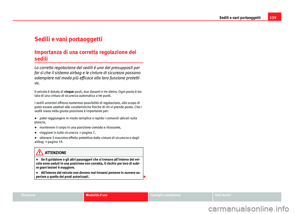 Seat Altea 2012 Manuale del proprietario (in Italian) 139
Sedili e vani portaoggetti
Sedili e vani portaoggetti
Importanza di una corretta regolazione dei
sedili
La corretta regolazione dei sedili è uno dei presupposti per
far sì che il sistema airbag Seat Altea 2012 Manuale del proprietario (in Italian) 139
Sedili e vani portaoggetti
Sedili e vani portaoggetti
Importanza di una corretta regolazione dei
sedili
La corretta regolazione dei sedili è uno dei presupposti per
far sì che il sistema airbag