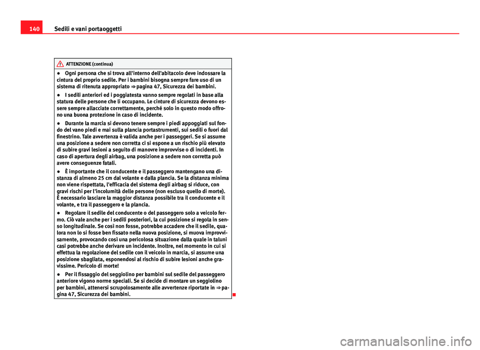 Seat Altea 2012 Manuale del proprietario (in Italian) 140Sedili e vani portaoggetti
ATTENZIONE (continua)
● Ogni persona che si trova all'interno dell'abitacolo deve indossare la
cintura del proprio sedile. Per i bambini bisogna sempre fare uso Seat Altea 2012 Manuale del proprietario (in Italian) 140Sedili e vani portaoggetti
ATTENZIONE (continua)
● Ogni persona che si trova all'interno dell'abitacolo deve indossare la
cintura del proprio sedile. Per i bambini bisogna sempre fare uso