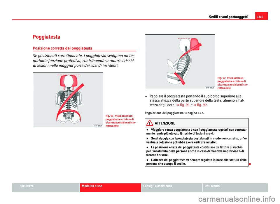 Seat Altea 2012 Manuale del proprietario (in Italian) 141
Sedili e vani portaoggetti
Poggiatesta
Posizione corretta dei poggiatesta
Se posizionati correttamente, i poggiatesta svolgono un'im-
portante funzione protettiva, contribuendo a ridurre i ris Seat Altea 2012 Manuale del proprietario (in Italian) 141
Sedili e vani portaoggetti
Poggiatesta
Posizione corretta dei poggiatesta
Se posizionati correttamente, i poggiatesta svolgono un'im-
portante funzione protettiva, contribuendo a ridurre i ris
