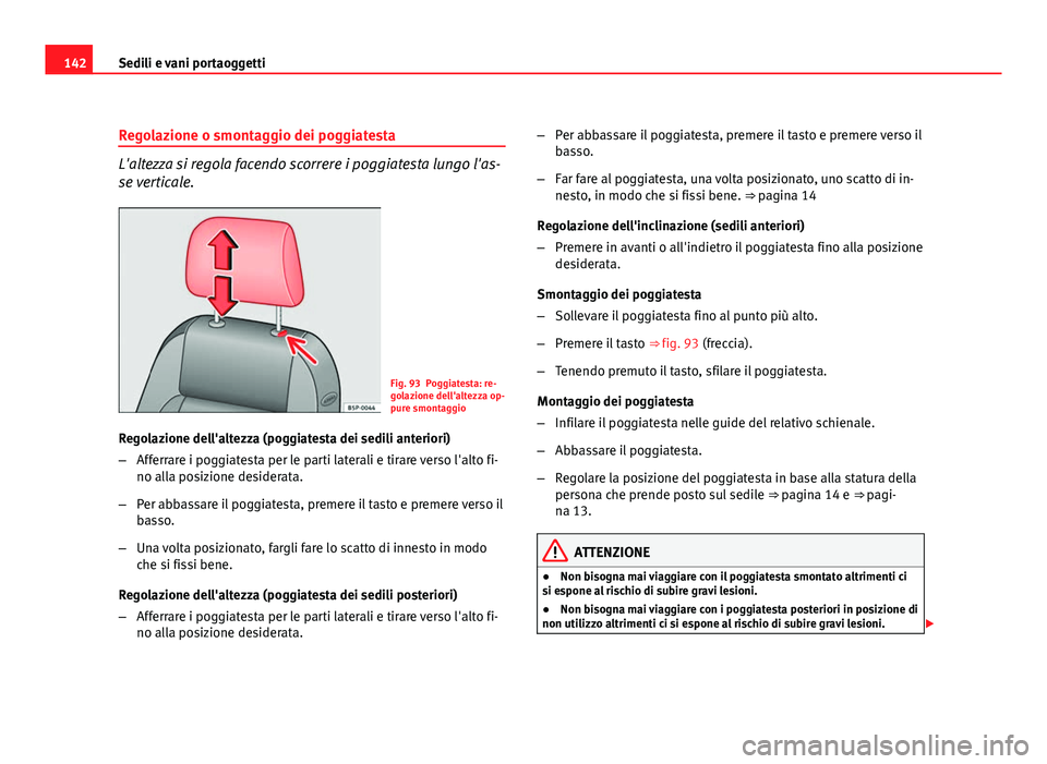 Seat Altea 2012 Manuale del proprietario (in Italian) 142Sedili e vani portaoggetti
Regolazione o smontaggio dei poggiatesta
L'altezza si regola facendo scorrere i poggiatesta lungo l'as-
se verticale.
Fig. 93 Poggiatesta: re-
golazione dell' Seat Altea 2012 Manuale del proprietario (in Italian) 142Sedili e vani portaoggetti
Regolazione o smontaggio dei poggiatesta
L'altezza si regola facendo scorrere i poggiatesta lungo l'as-
se verticale.
Fig. 93 Poggiatesta: re-
golazione dell'