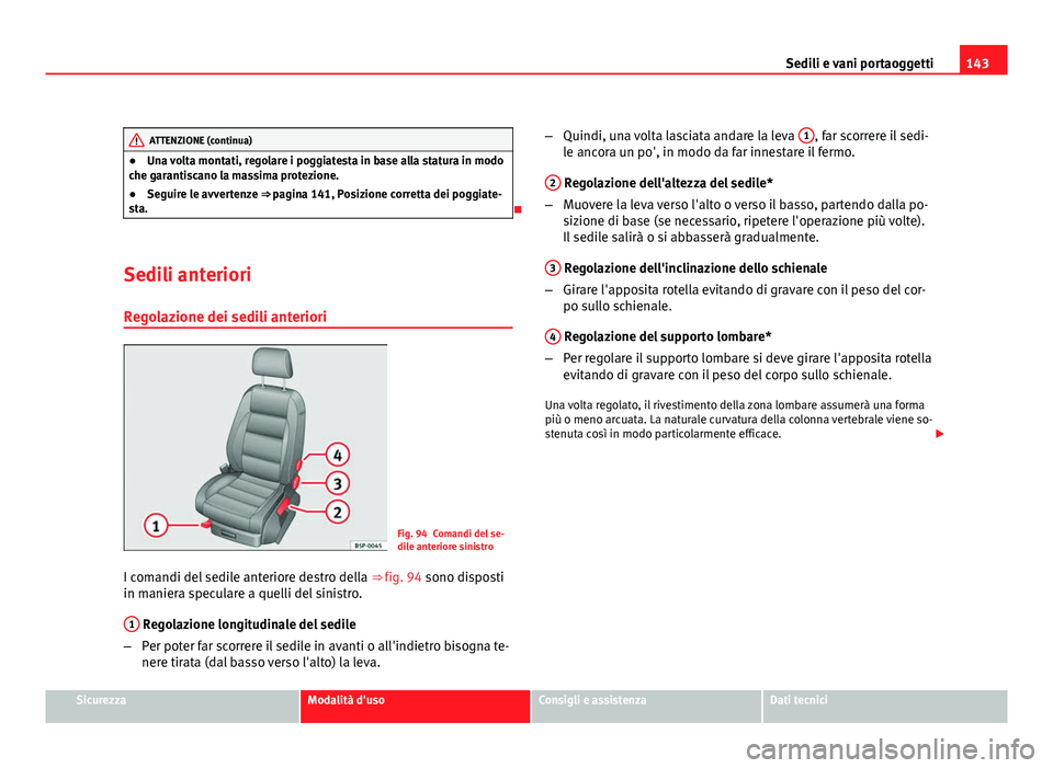 Seat Altea 2012 Manuale del proprietario (in Italian) 143
Sedili e vani portaoggetti
ATTENZIONE (continua)
● Una volta montati, regolare i poggiatesta in base alla statura in modo
che garantiscano la massima protezione.
● Seguire le avvertenze ⇒ Seat Altea 2012 Manuale del proprietario (in Italian) 143
Sedili e vani portaoggetti
ATTENZIONE (continua)
● Una volta montati, regolare i poggiatesta in base alla statura in modo
che garantiscano la massima protezione.
● Seguire le avvertenze ⇒