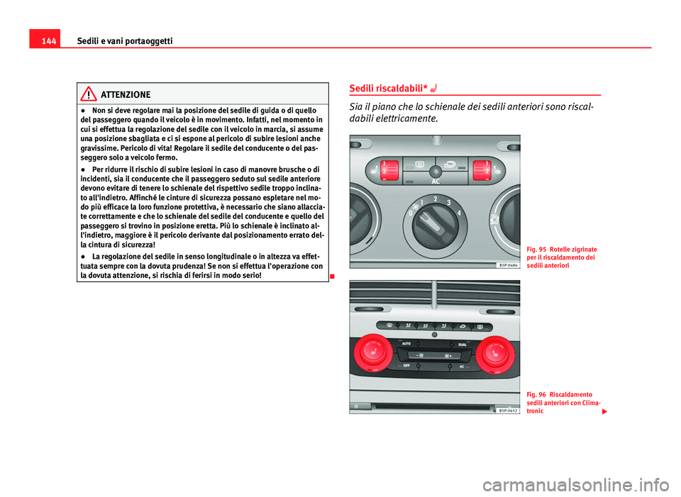 Seat Altea 2012 Manuale del proprietario (in Italian) 144Sedili e vani portaoggetti
ATTENZIONE
● Non si deve regolare mai la posizione del sedile di guida o di quello
del passeggero quando il veicolo è in movimento. Infatti, nel momento in
cui si effe Seat Altea 2012 Manuale del proprietario (in Italian) 144Sedili e vani portaoggetti
ATTENZIONE
● Non si deve regolare mai la posizione del sedile di guida o di quello
del passeggero quando il veicolo è in movimento. Infatti, nel momento in
cui si effe