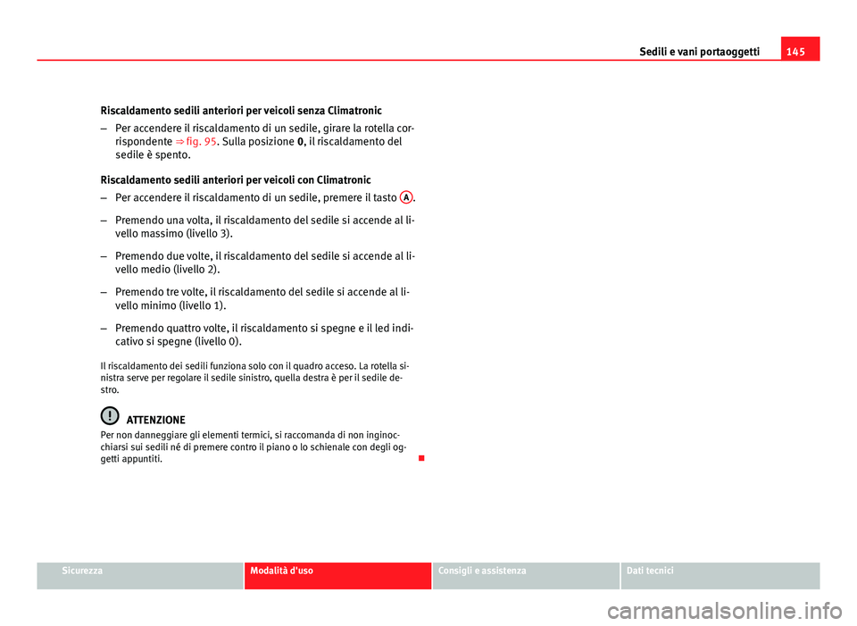 Seat Altea 2012 Manuale del proprietario (in Italian) 145
Sedili e vani portaoggetti
Riscaldamento sedili anteriori per veicoli senza Climatronic
– Per accendere il riscaldamento di un sedile, girare la rotella cor-
rispondente ⇒ fig. 95. Sulla pos Seat Altea 2012 Manuale del proprietario (in Italian) 145
Sedili e vani portaoggetti
Riscaldamento sedili anteriori per veicoli senza Climatronic
– Per accendere il riscaldamento di un sedile, girare la rotella cor-
rispondente ⇒ fig. 95. Sulla pos