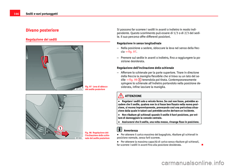 Seat Altea 2012 Manuale del proprietario (in Italian) 146Sedili e vani portaoggetti
Divano posteriore
Regolazione dei sedili
Fig. 97 Leva di sblocco
del sedile posteriore
Fig. 98 Regolazione del-
l'inclinazione dello schie-
nale del sedile posteriore Seat Altea 2012 Manuale del proprietario (in Italian) 146Sedili e vani portaoggetti
Divano posteriore
Regolazione dei sedili
Fig. 97 Leva di sblocco
del sedile posteriore
Fig. 98 Regolazione del-
l'inclinazione dello schie-
nale del sedile posteriore