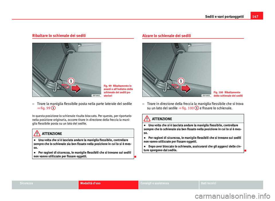 Seat Altea 2012 Manuale del proprietario (in Italian) 147
Sedili e vani portaoggetti
Ribaltare lo schienale dei sedili
Fig. 99 Ribaltamento in
avanti o all'indietro dello
schienale dei sedili po-
steriori
– Tirare la maniglia flessibile posta nella Seat Altea 2012 Manuale del proprietario (in Italian) 147
Sedili e vani portaoggetti
Ribaltare lo schienale dei sedili
Fig. 99 Ribaltamento in
avanti o all'indietro dello
schienale dei sedili po-
steriori
– Tirare la maniglia flessibile posta nella