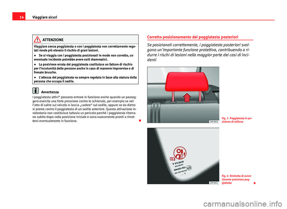 Seat Altea 2012 Manuale del proprietario (in Italian) 14Viaggiare sicuri
ATTENZIONE
Viaggiare senza poggiatesta o con i poggiatesta non correttamente rego-
lati rende più elevato il rischio di gravi lesioni.
● Se si viaggia con i poggiatesta posiziona Seat Altea 2012 Manuale del proprietario (in Italian) 14Viaggiare sicuri
ATTENZIONE
Viaggiare senza poggiatesta o con i poggiatesta non correttamente rego-
lati rende più elevato il rischio di gravi lesioni.
● Se si viaggia con i poggiatesta posiziona