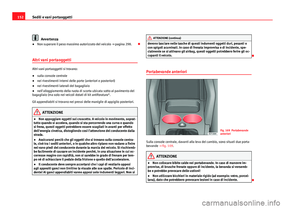 Seat Altea 2012 Manuale del proprietario (in Italian) 152Sedili e vani portaoggetti
Avvertenza
● Non superare il peso massimo autorizzato del veicolo ⇒ pagina 298.
Altri vani portaoggetti
Altri vani portaoggetti si trovano:
● sulla console ce Seat Altea 2012 Manuale del proprietario (in Italian) 152Sedili e vani portaoggetti
Avvertenza
● Non superare il peso massimo autorizzato del veicolo ⇒ pagina 298.
Altri vani portaoggetti
Altri vani portaoggetti si trovano:
● sulla console ce