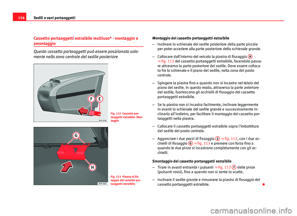 Seat Altea 2012 Manuale del proprietario (in Italian) 154Sedili e vani portaoggetti
Cassetto portaoggetti estraibile multiuso* - montaggio e
smontaggio
Questo cassetto portaoggetti può essere posizionato sola-
mente nella zona centrale del sedile poster Seat Altea 2012 Manuale del proprietario (in Italian) 154Sedili e vani portaoggetti
Cassetto portaoggetti estraibile multiuso* - montaggio e
smontaggio
Questo cassetto portaoggetti può essere posizionato sola-
mente nella zona centrale del sedile poster