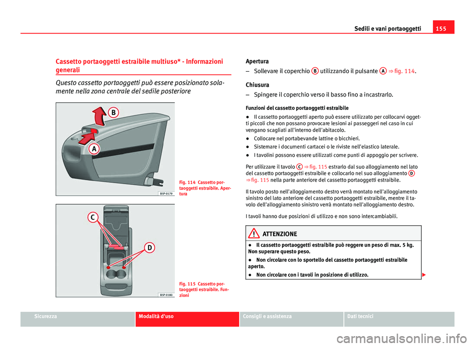 Seat Altea 2012 Manuale del proprietario (in Italian) 155
Sedili e vani portaoggetti
Cassetto portaoggetti estraibile multiuso* - Informazioni
generali
Questo cassetto portaoggetti può essere posizionato sola-
mente nella zona centrale del sedile poster Seat Altea 2012 Manuale del proprietario (in Italian) 155
Sedili e vani portaoggetti
Cassetto portaoggetti estraibile multiuso* - Informazioni
generali
Questo cassetto portaoggetti può essere posizionato sola-
mente nella zona centrale del sedile poster