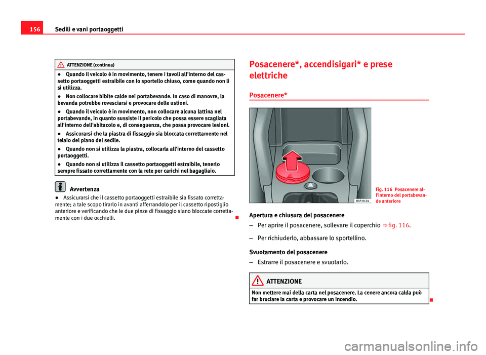 Seat Altea 2012 Manuale del proprietario (in Italian) 156Sedili e vani portaoggetti
ATTENZIONE (continua)
● Quando il veicolo è in movimento, tenere i tavoli all'interno del cas-
setto portaoggetti estraibile con lo sportello chiuso, come quando n Seat Altea 2012 Manuale del proprietario (in Italian) 156Sedili e vani portaoggetti
ATTENZIONE (continua)
● Quando il veicolo è in movimento, tenere i tavoli all'interno del cas-
setto portaoggetti estraibile con lo sportello chiuso, come quando n