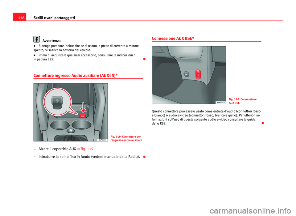 Seat Altea 2012 Manuale del proprietario (in Italian) 158Sedili e vani portaoggetti
Avvertenza
● Si tenga presente inoltre che se si usano le prese di corrente a motore
spento, si scarica la batteria del veicolo.
● Prima di acquistare qualsiasi acces Seat Altea 2012 Manuale del proprietario (in Italian) 158Sedili e vani portaoggetti
Avvertenza
● Si tenga presente inoltre che se si usano le prese di corrente a motore
spento, si scarica la batteria del veicolo.
● Prima di acquistare qualsiasi acces