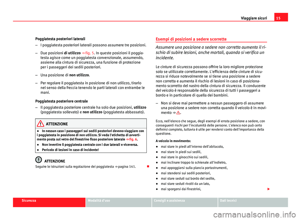 Seat Altea 2012 Manuale del proprietario (in Italian) 15
Viaggiare sicuri
Poggiatesta posteriori laterali
– I poggiatesta posteriori laterali possono assumere tre posizioni.
– Due posizioni di utilizzo ⇒ fig. 5. In queste posizioni il poggia-
tes Seat Altea 2012 Manuale del proprietario (in Italian) 15
Viaggiare sicuri
Poggiatesta posteriori laterali
– I poggiatesta posteriori laterali possono assumere tre posizioni.
– Due posizioni di utilizzo ⇒ fig. 5. In queste posizioni il poggia-
tes