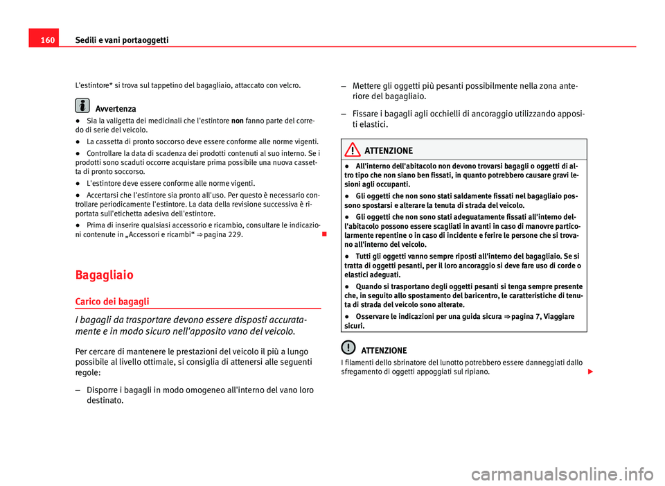 Seat Altea 2012 Manuale del proprietario (in Italian) 160Sedili e vani portaoggetti
L'estintore* si trova sul tappetino del bagagliaio, attaccato con velcro.
Avvertenza
● Sia la valigetta dei medicinali che l'estintore non fanno parte del corr Seat Altea 2012 Manuale del proprietario (in Italian) 160Sedili e vani portaoggetti
L'estintore* si trova sul tappetino del bagagliaio, attaccato con velcro.
Avvertenza
● Sia la valigetta dei medicinali che l'estintore non fanno parte del corr