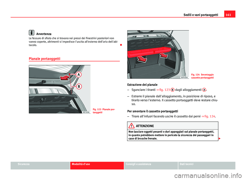 Seat Altea 2012 Manuale del proprietario (in Italian) 161
Sedili e vani portaoggetti
Avvertenza
Le fessure di sfiato che si trovano nei pressi dei finestrini posteriori non
vanno coperte, altrimenti si impedisce l'uscita all'esterno dell'aria Seat Altea 2012 Manuale del proprietario (in Italian) 161
Sedili e vani portaoggetti
Avvertenza
Le fessure di sfiato che si trovano nei pressi dei finestrini posteriori non
vanno coperte, altrimenti si impedisce l'uscita all'esterno dell'aria