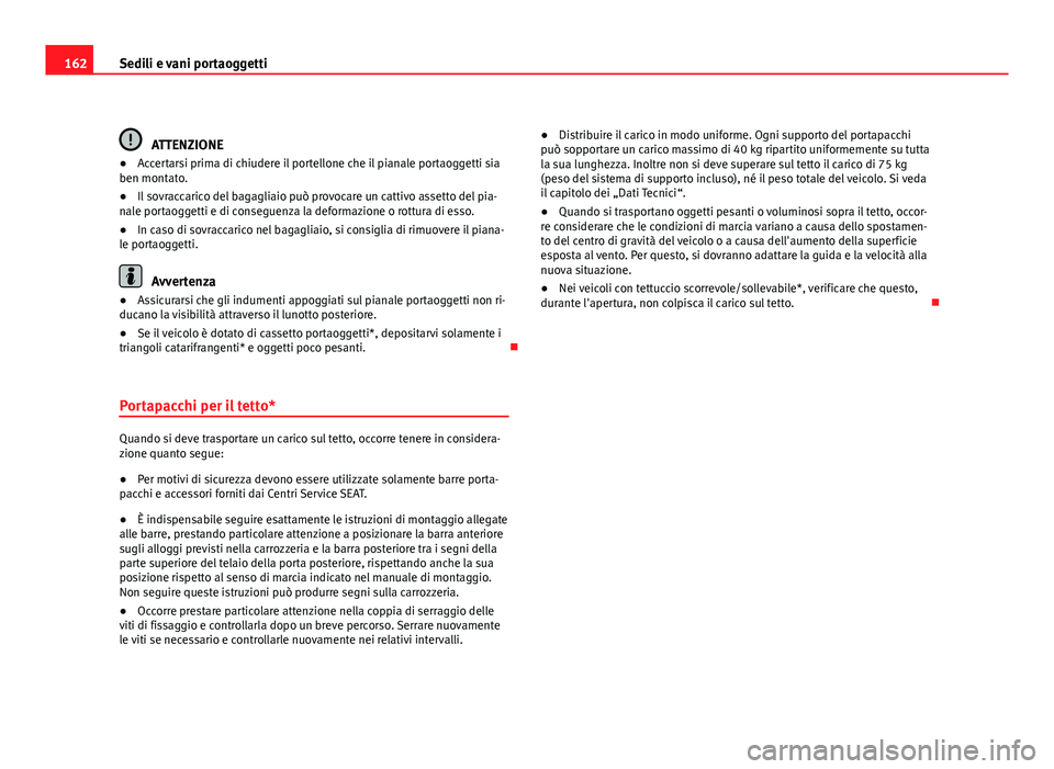 Seat Altea 2012 Manuale del proprietario (in Italian) 162Sedili e vani portaoggetti
ATTENZIONE
● Accertarsi prima di chiudere il portellone che il pianale portaoggetti sia
ben montato.
● Il sovraccarico del bagagliaio può provocare un cattivo assett Seat Altea 2012 Manuale del proprietario (in Italian) 162Sedili e vani portaoggetti
ATTENZIONE
● Accertarsi prima di chiudere il portellone che il pianale portaoggetti sia
ben montato.
● Il sovraccarico del bagagliaio può provocare un cattivo assett