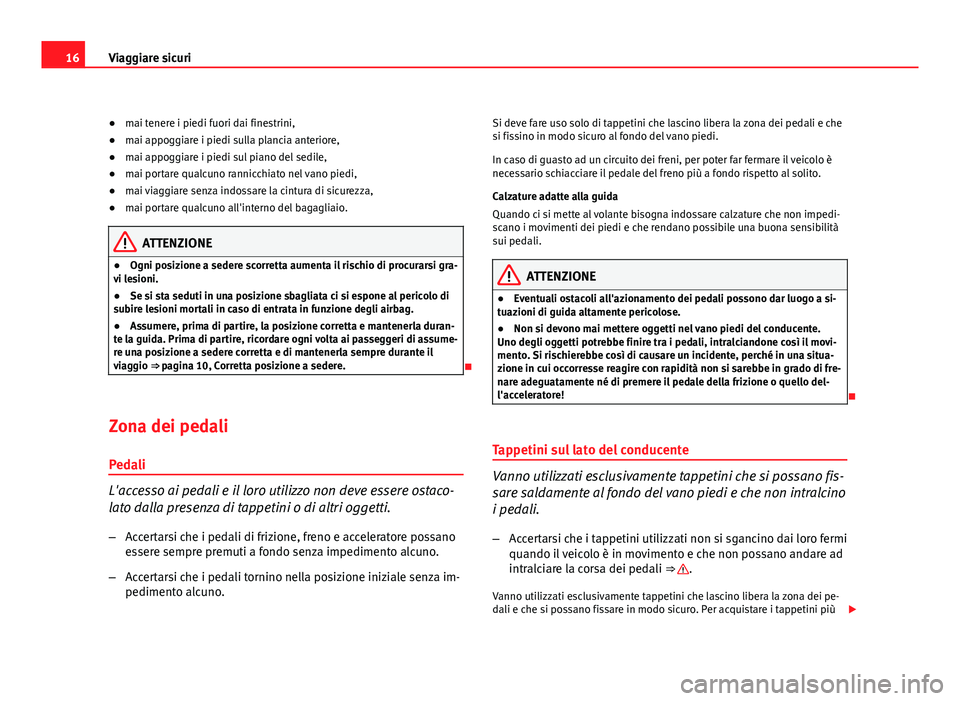 Seat Altea 2012 Manuale del proprietario (in Italian) 16Viaggiare sicuri
● mai tenere i piedi fuori dai finestrini,
● mai appoggiare i piedi sulla plancia anteriore,
● mai appoggiare i piedi sul piano del sedile,
● mai portare qualcuno rannicchia Seat Altea 2012 Manuale del proprietario (in Italian) 16Viaggiare sicuri
● mai tenere i piedi fuori dai finestrini,
● mai appoggiare i piedi sulla plancia anteriore,
● mai appoggiare i piedi sul piano del sedile,
● mai portare qualcuno rannicchia