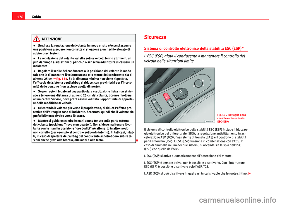 Seat Altea 2012 Manuale del proprietario (in Italian) 176Guida
ATTENZIONE
● Se si usa la regolazione del volante in modo errato e/o se si assume
una posizione a sedere non corretta ci si espone a un rischio elevato di
subire gravi lesioni.
● La regol Seat Altea 2012 Manuale del proprietario (in Italian) 176Guida
ATTENZIONE
● Se si usa la regolazione del volante in modo errato e/o se si assume
una posizione a sedere non corretta ci si espone a un rischio elevato di
subire gravi lesioni.
● La regol