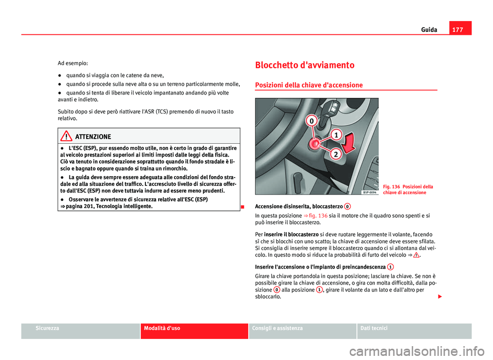 Seat Altea 2012 Manuale del proprietario (in Italian) 177
Guida
Ad esempio:
● quando si viaggia con le catene da neve,
● quando si procede sulla neve alta o su un terreno particolarmente molle,
● quando si tenta di liberare il veicolo impantanato a Seat Altea 2012 Manuale del proprietario (in Italian) 177
Guida
Ad esempio:
● quando si viaggia con le catene da neve,
● quando si procede sulla neve alta o su un terreno particolarmente molle,
● quando si tenta di liberare il veicolo impantanato a
