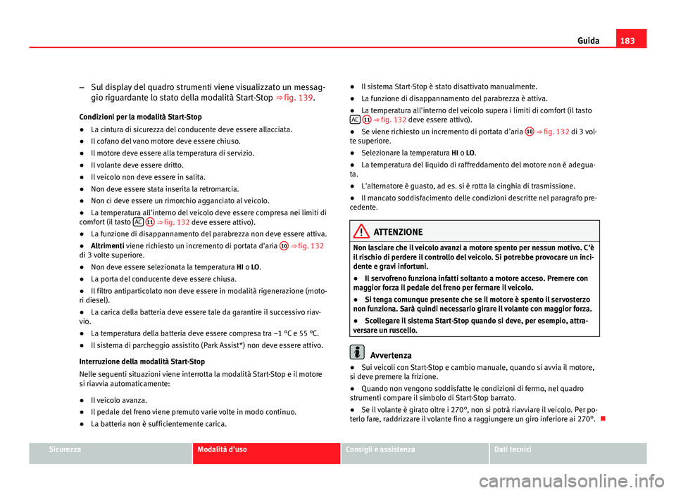 Seat Altea 2012 Manuale del proprietario (in Italian) 183
Guida
– Sul display del quadro strumenti viene visualizzato un messag-
gio riguardante lo stato della modalità Start-Stop ⇒ fig. 139.
Condizioni per la modalità Start-Stop
● La cintura Seat Altea 2012 Manuale del proprietario (in Italian) 183
Guida
– Sul display del quadro strumenti viene visualizzato un messag-
gio riguardante lo stato della modalità Start-Stop ⇒ fig. 139.
Condizioni per la modalità Start-Stop
● La cintura