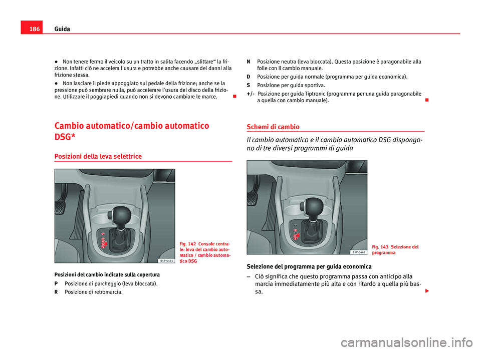 Seat Altea 2012 Manuale del proprietario (in Italian) 186Guida
● Non tenere fermo il veicolo su un tratto in salita facendo „slittare“ la fri-
zione. Infatti ciò ne accelera l'usura e potrebbe anche causare dei danni alla
frizione stessa.
● Seat Altea 2012 Manuale del proprietario (in Italian) 186Guida
● Non tenere fermo il veicolo su un tratto in salita facendo „slittare“ la fri-
zione. Infatti ciò ne accelera l'usura e potrebbe anche causare dei danni alla
frizione stessa.
●