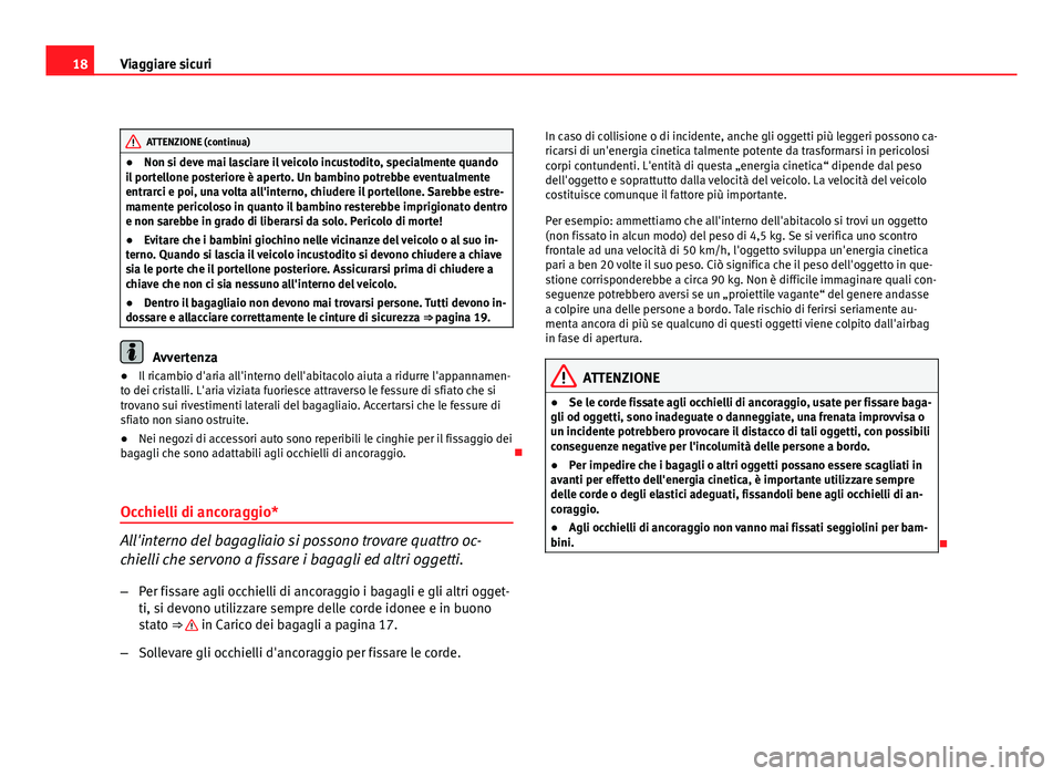 Seat Altea 2012 Manuale del proprietario (in Italian) 18Viaggiare sicuri
ATTENZIONE (continua)
● Non si deve mai lasciare il veicolo incustodito, specialmente quando
il portellone posteriore è aperto. Un bambino potrebbe eventualmente
entrarci e poi, Seat Altea 2012 Manuale del proprietario (in Italian) 18Viaggiare sicuri
ATTENZIONE (continua)
● Non si deve mai lasciare il veicolo incustodito, specialmente quando
il portellone posteriore è aperto. Un bambino potrebbe eventualmente
entrarci e poi,