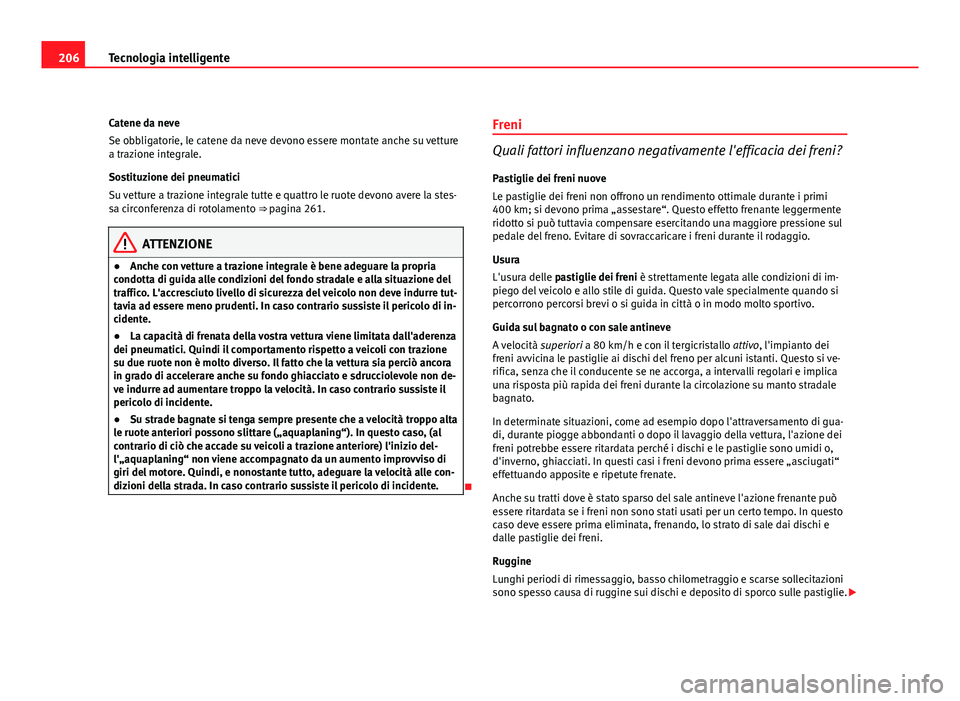 Seat Altea 2012 Manuale del proprietario (in Italian) 206Tecnologia intelligente
Catene da neve
Se obbligatorie, le catene da neve devono essere montate anche su vetture
a trazione integrale.
Sostituzione dei pneumatici
Su vetture a trazione integrale tu Seat Altea 2012 Manuale del proprietario (in Italian) 206Tecnologia intelligente
Catene da neve
Se obbligatorie, le catene da neve devono essere montate anche su vetture
a trazione integrale.
Sostituzione dei pneumatici
Su vetture a trazione integrale tu