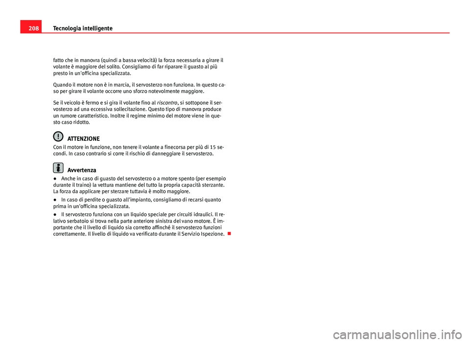 Seat Altea 2012 Manuale del proprietario (in Italian) 208Tecnologia intelligente
fatto che in manovra (quindi a bassa velocità) la forza necessaria a girare il
volante è maggiore del solito. Consigliamo di far riparare il guasto al più
presto in un Seat Altea 2012 Manuale del proprietario (in Italian) 208Tecnologia intelligente
fatto che in manovra (quindi a bassa velocità) la forza necessaria a girare il
volante è maggiore del solito. Consigliamo di far riparare il guasto al più
presto in un