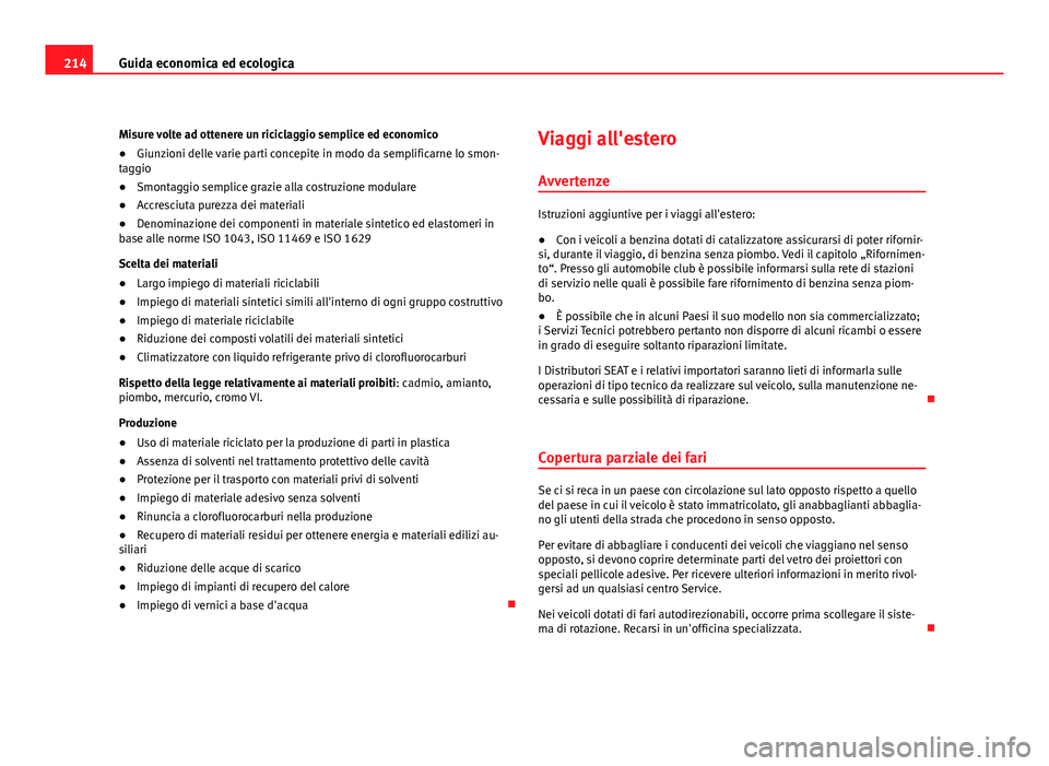 Seat Altea 2012 Manuale del proprietario (in Italian) 214Guida economica ed ecologica
Misure volte ad ottenere un riciclaggio semplice ed economico
● Giunzioni delle varie parti concepite in modo da semplificarne lo smon-
taggio
● Smontaggio semplice Seat Altea 2012 Manuale del proprietario (in Italian) 214Guida economica ed ecologica
Misure volte ad ottenere un riciclaggio semplice ed economico
● Giunzioni delle varie parti concepite in modo da semplificarne lo smon-
taggio
● Smontaggio semplice