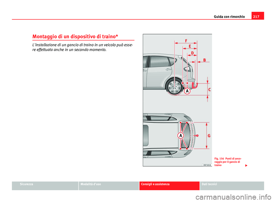 Seat Altea 2012 Manuale del proprietario (in Italian) 217
Guida con rimorchio
Montaggio di un dispositivo di traino*
L'installazione di un gancio di traino in un veicolo può esse-
re effettuata anche in un secondo momento.
Fig. 156 Punti di anco-
ra Seat Altea 2012 Manuale del proprietario (in Italian) 217
Guida con rimorchio
Montaggio di un dispositivo di traino*
L'installazione di un gancio di traino in un veicolo può esse-
re effettuata anche in un secondo momento.
Fig. 156 Punti di anco-
ra