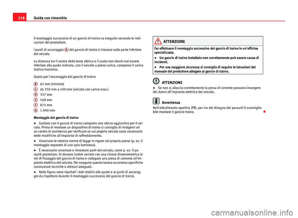 Seat Altea 2012 Manuale del proprietario (in Italian) 218Guida con rimorchio
Il montaggio successivo di un gancio di traino va eseguito secondo le indi-
cazioni del produttore.
I punti di ancoraggio A
del gancio di traino si trovano sulla parte inferio Seat Altea 2012 Manuale del proprietario (in Italian) 218Guida con rimorchio
Il montaggio successivo di un gancio di traino va eseguito secondo le indi-
cazioni del produttore.
I punti di ancoraggio A
del gancio di traino si trovano sulla parte inferio